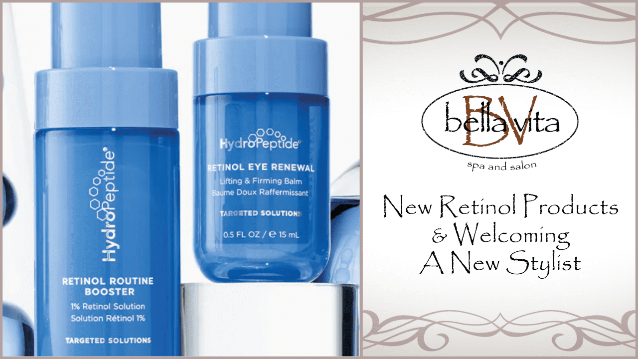 New Retinol Products & Welcoming Back a New Stylist at Bella Vita Spa & Salon!!